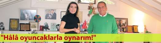 “Hâlâ oyuncaklarla oynarım!”